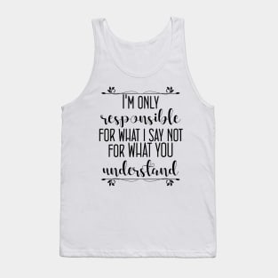 I'm only responsible for what i say, not for what you understand Tank Top